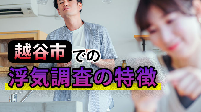 越谷市での浮気調査の特徴
