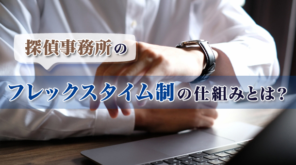 探偵事務所のフレックスタイム制の仕組みとは?
