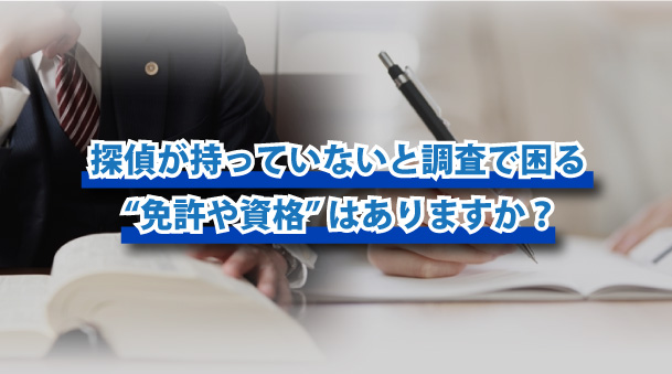 探偵が持っていないと調査で困る免許や資格はありますか？
