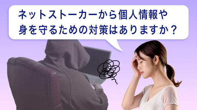 ネットストーカーから個人情報や身を守るための対策はありますか?
