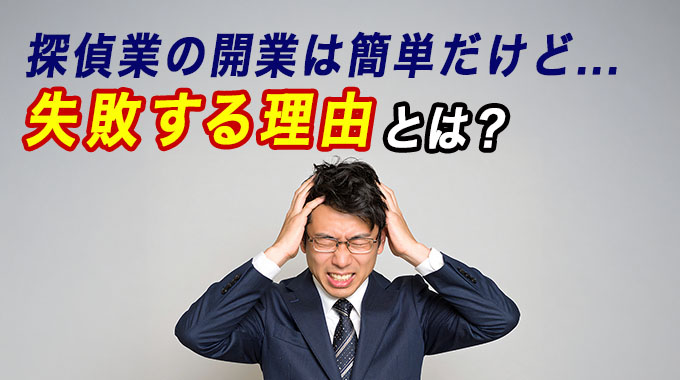 探偵業の開業は簡単だけど失敗する理由とは？