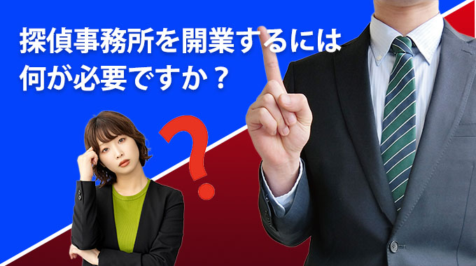 探偵事務所を開業するには何が必要ですか？