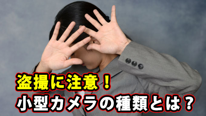 盗撮に注意！小型カメラの種類とは？
