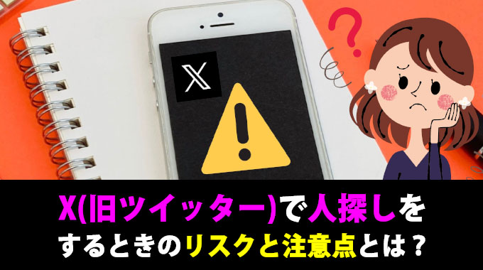 X（旧ツイッター）で人探しをするときのリスクと注意点とは？
