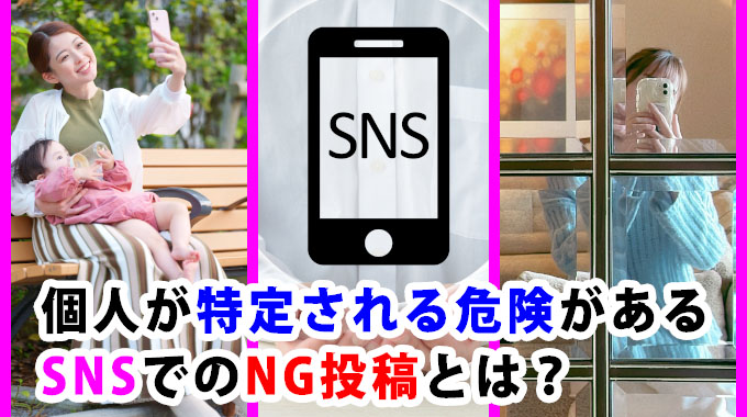 個人が特定される危険があるSNSでのNG投稿とは?