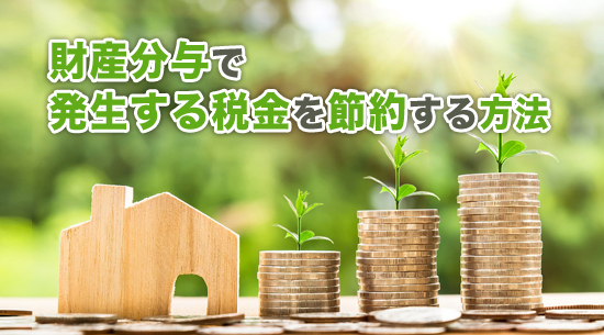 財産分与で発生する税金を節約する方法