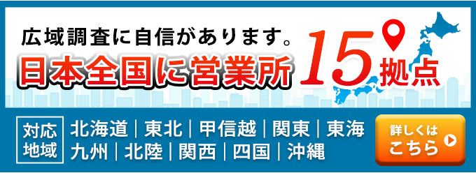 広域調査に自信があります。日本全国に営業所15拠点