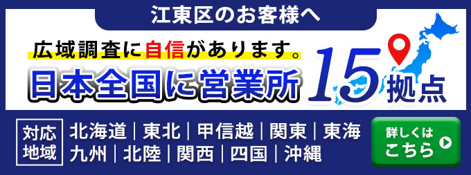 江東区のお客様へ・広域調査に自信があります。日本全国に営業所15拠点