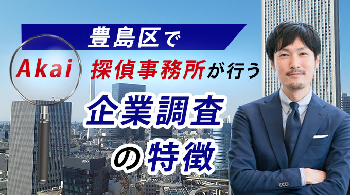 豊島区でAkai探偵事務所が行う企業調査の特徴